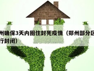 郑州确保3天内圈住封死疫情（郑州部分区域实行封闭）
