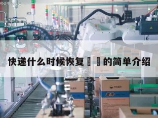 快递什么时候恢复㊙️的简单介绍