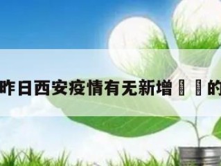 包含昨日西安疫情有无新增㊙️的词条